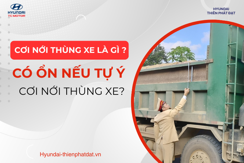 CƠI NỚI THÙNG XE LÀ GÌ? CÓ ỔN NẾU TỰ Ý CƠI NỚI THÙNG XE SAU KHI XE ĐÃ ĐẠT ĐĂNG KIỂM?