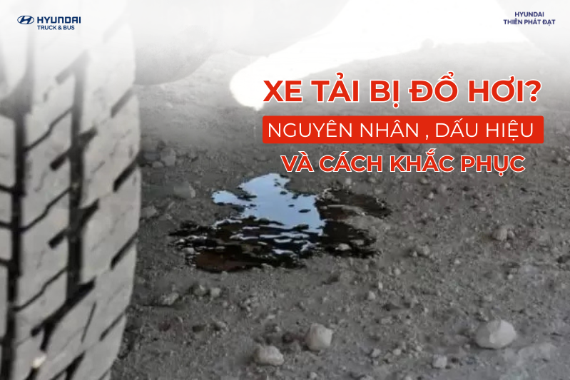 Xe tải bị đổ hơi là gì? Dấu hiệu nhận biết, nguyên nhân, tác hại và cách khắc phục hiệu quả